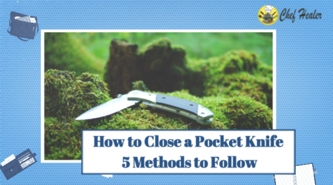 How to Close a Pocket Knife: 5 Methods to Follow
