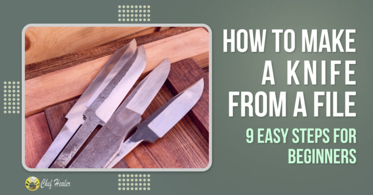 How to Make a Knife From A File: 9 Easy Steps for Beginners!