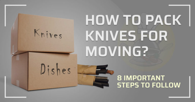 How To Pack Knives For Moving: 8 Important Steps to Follow