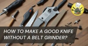 How to Make a Good Knife Without a Belt Grinder