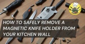 How to Safely Remove a Magnetic Knife Holder from Your Kitchen Wall