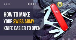 How to Make Your Swiss Army Knife Easier to Open?